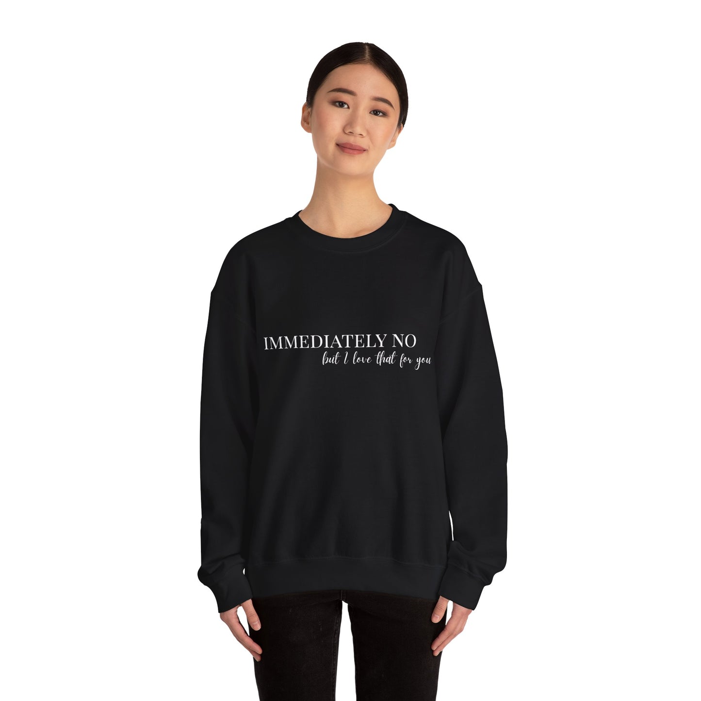 'Immediately No, But I Love That For You' BLACK Crewneck Sweatshirt S-5XL