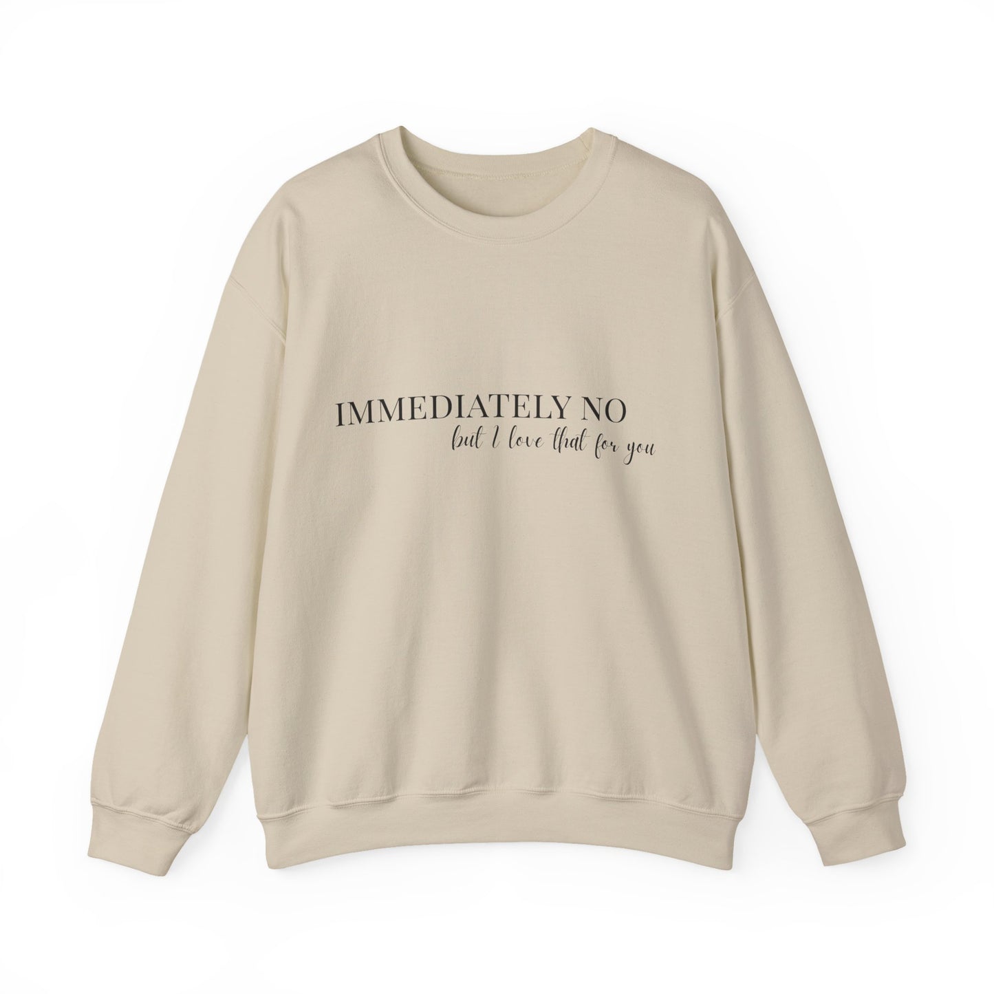 'Immediately No, But I Love That For You' Crewneck Sweatshirt S-5XL