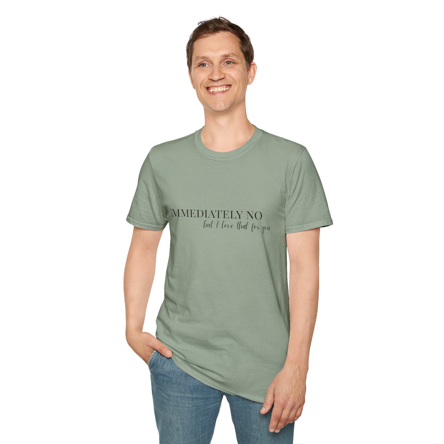 'Immediately No, But I Love That For You' Softstyle T-Shirt XS-5XL