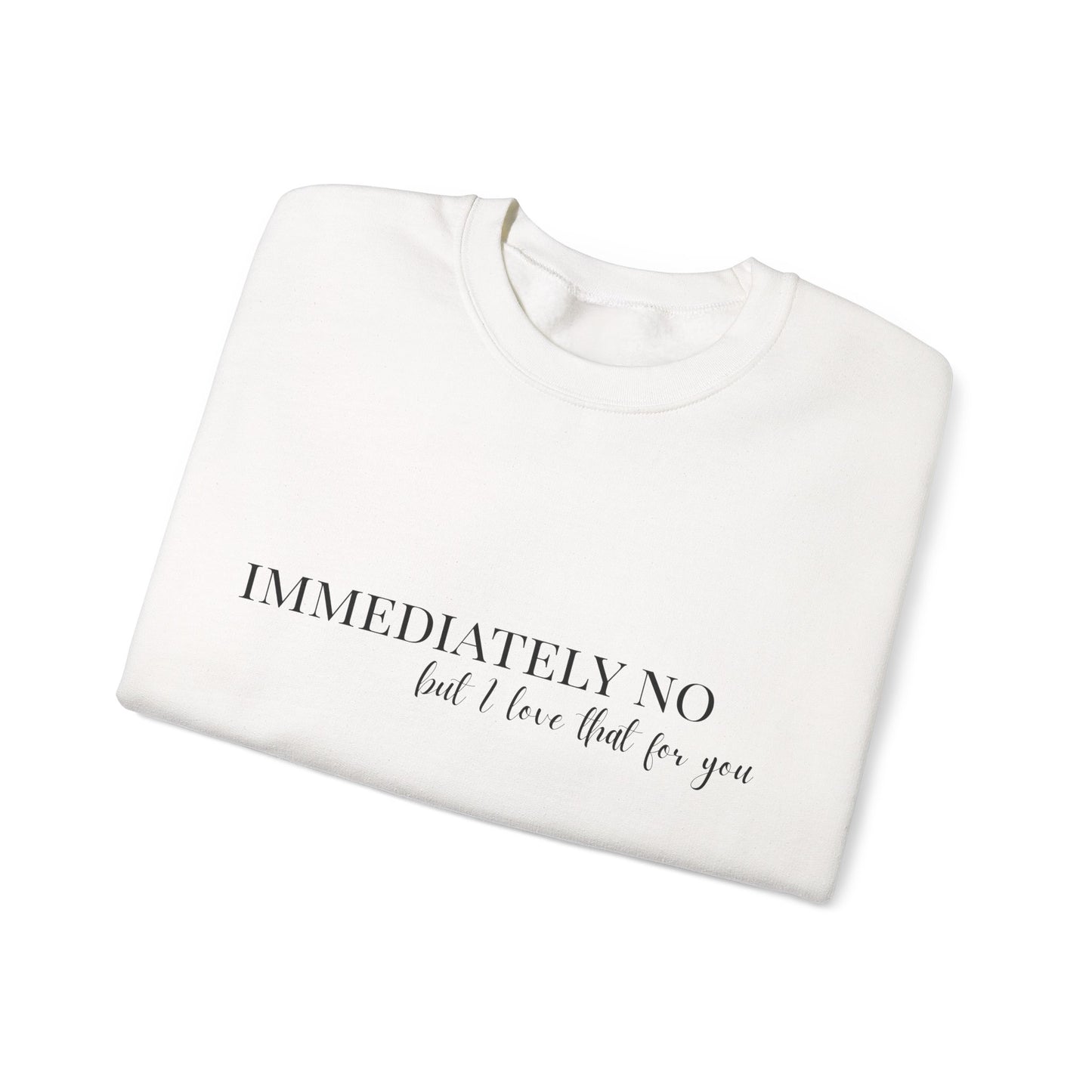 'Immediately No, But I Love That For You' Crewneck Sweatshirt S-5XL