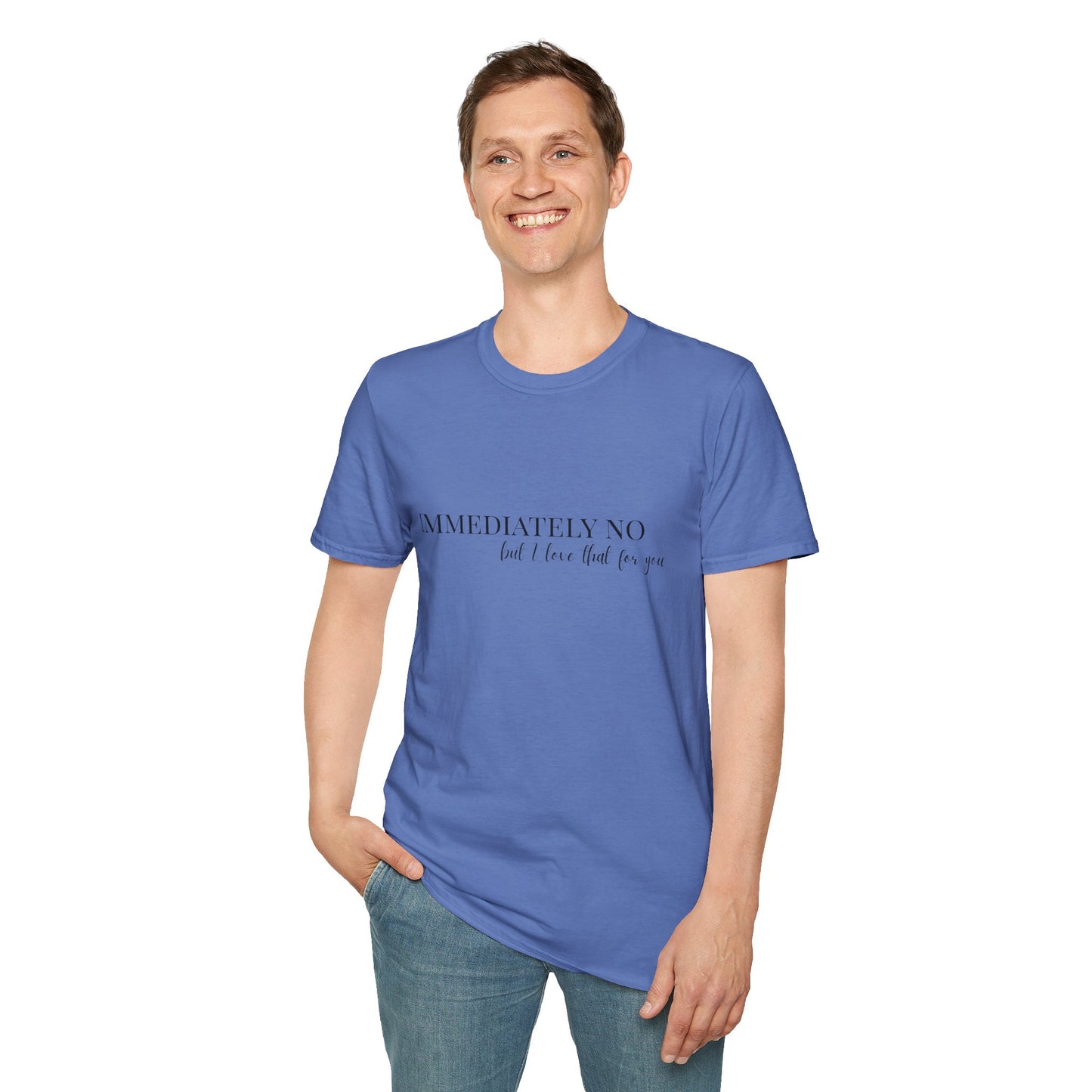 'Immediately No, But I Love That For You' Softstyle T-Shirt XS-5XL