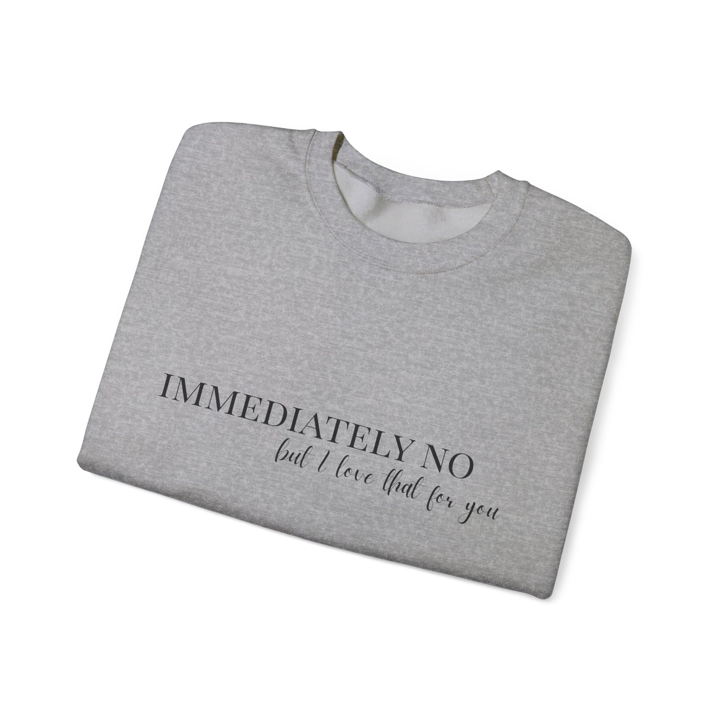 'Immediately No, But I Love That For You' Crewneck Sweatshirt S-5XL