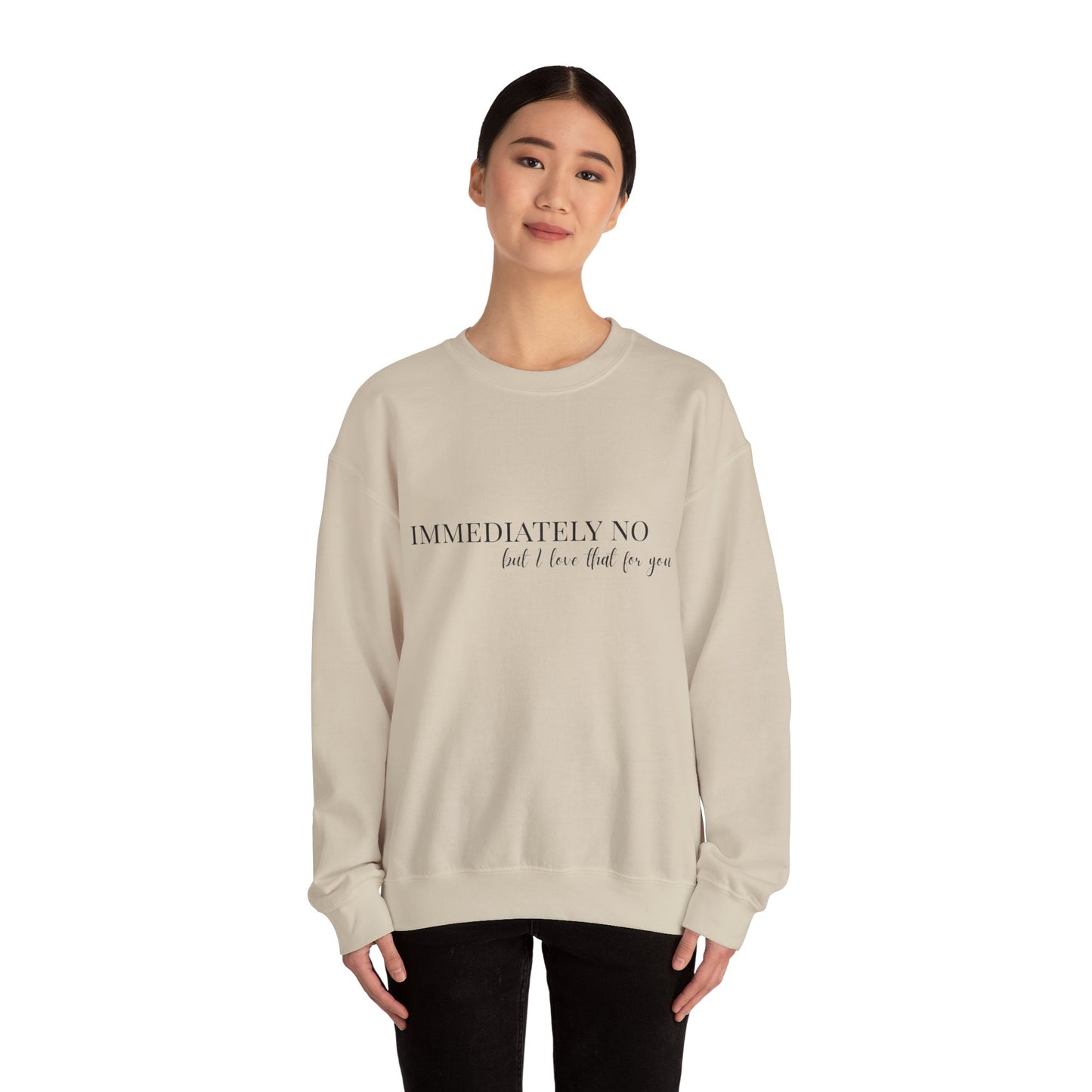 'Immediately No, But I Love That For You' Crewneck Sweatshirt S-5XL