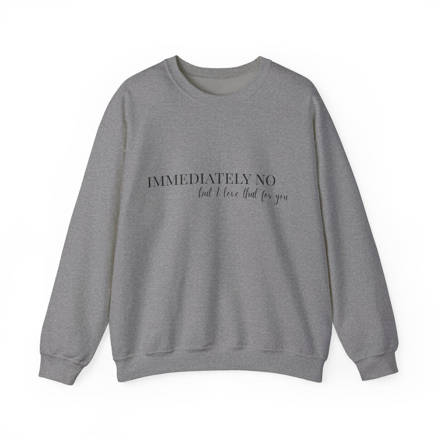 'Immediately No, But I Love That For You' Crewneck Sweatshirt S-5XL