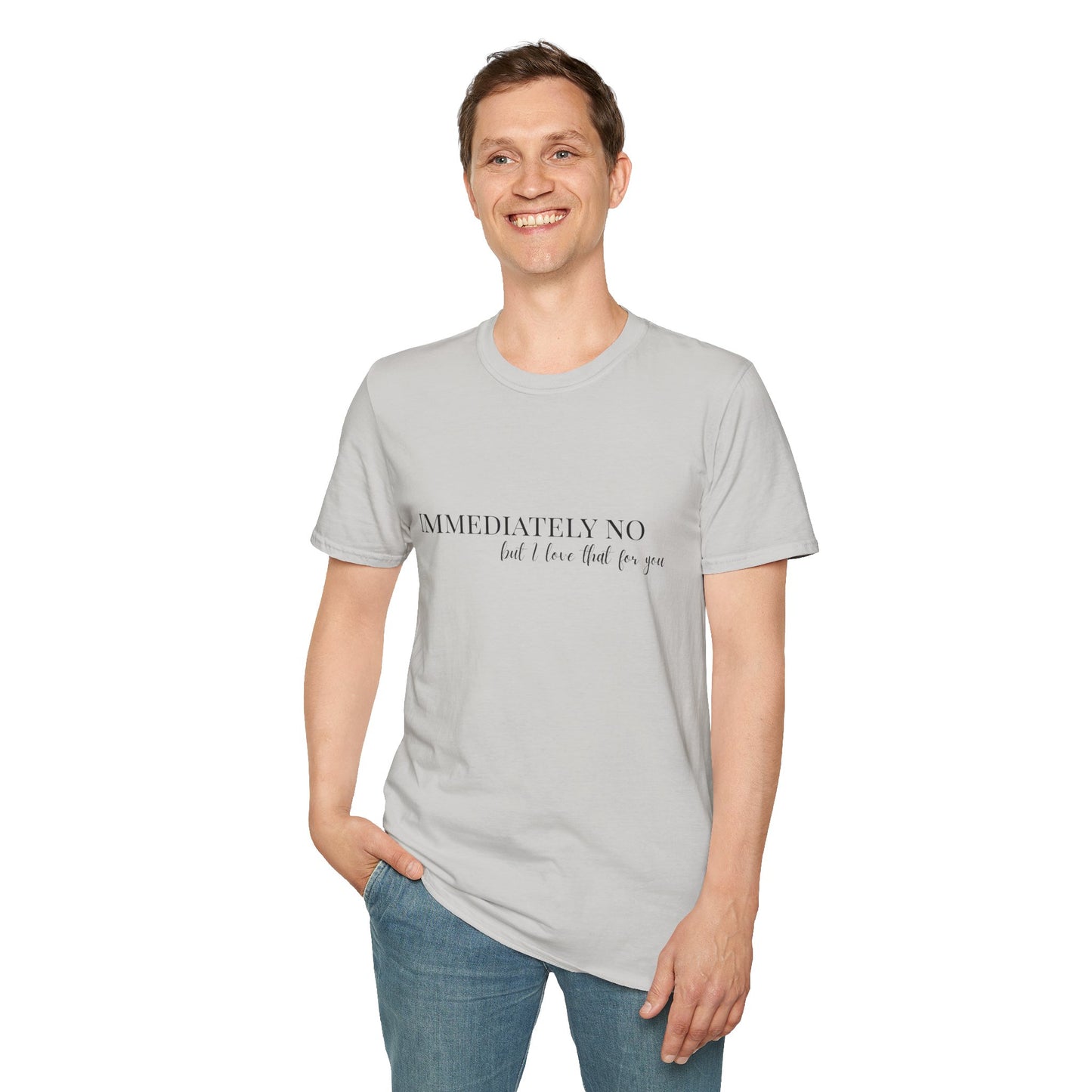 'Immediately No, But I Love That For You' Softstyle T-Shirt XS-5XL