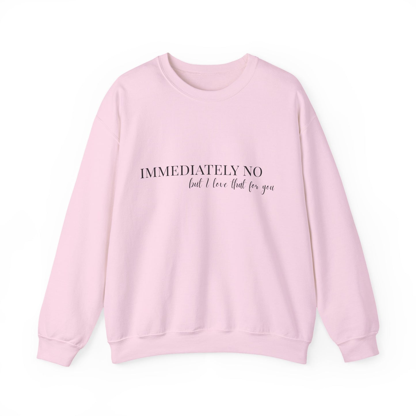 'Immediately No, But I Love That For You' Crewneck Sweatshirt S-5XL