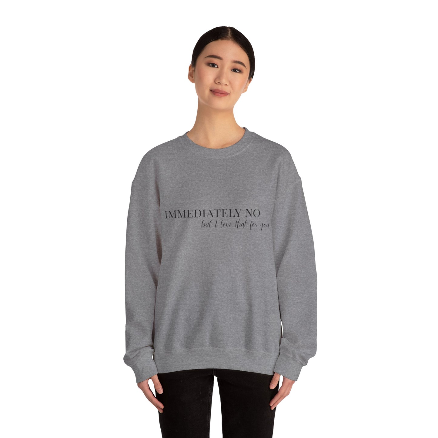 'Immediately No, But I Love That For You' Crewneck Sweatshirt S-5XL
