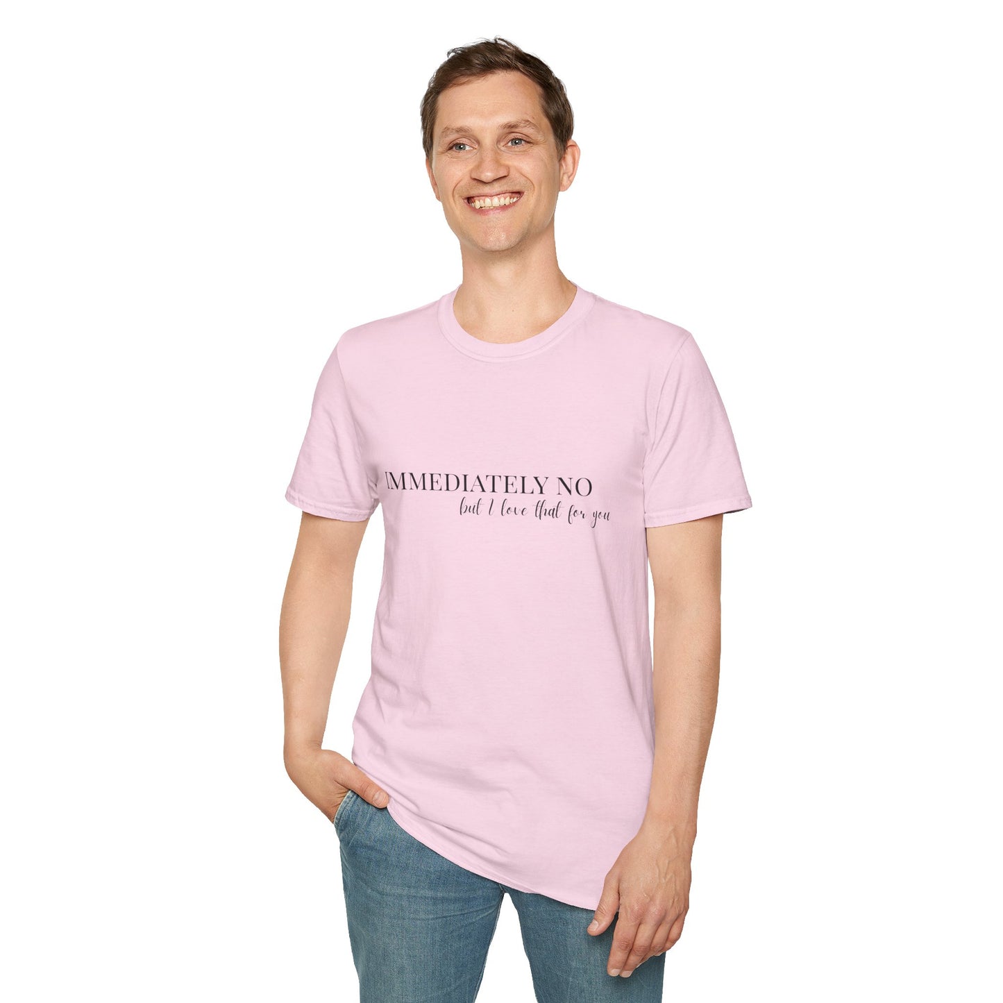 'Immediately No, But I Love That For You' Softstyle T-Shirt XS-5XL
