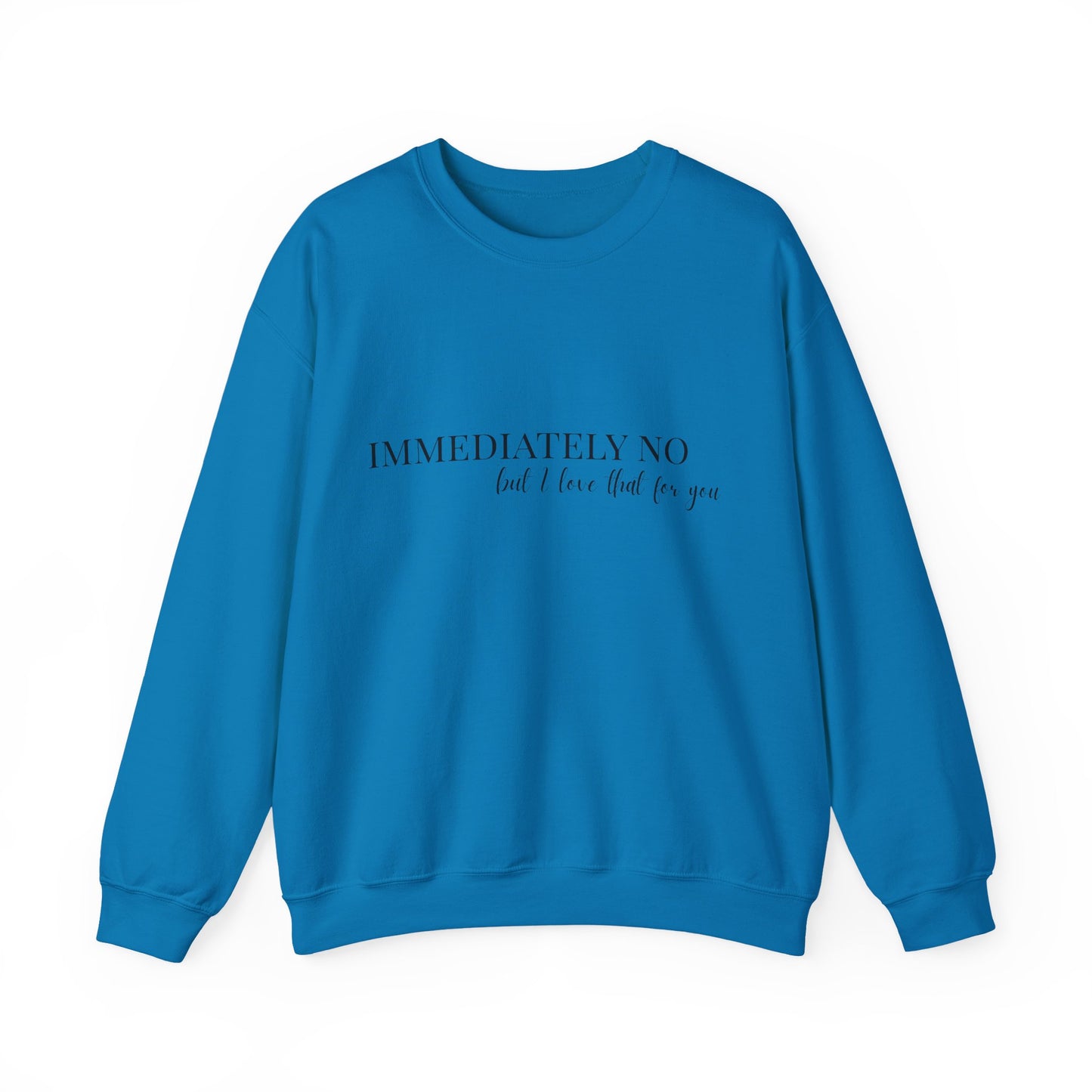 'Immediately No, But I Love That For You' Crewneck Sweatshirt S-5XL