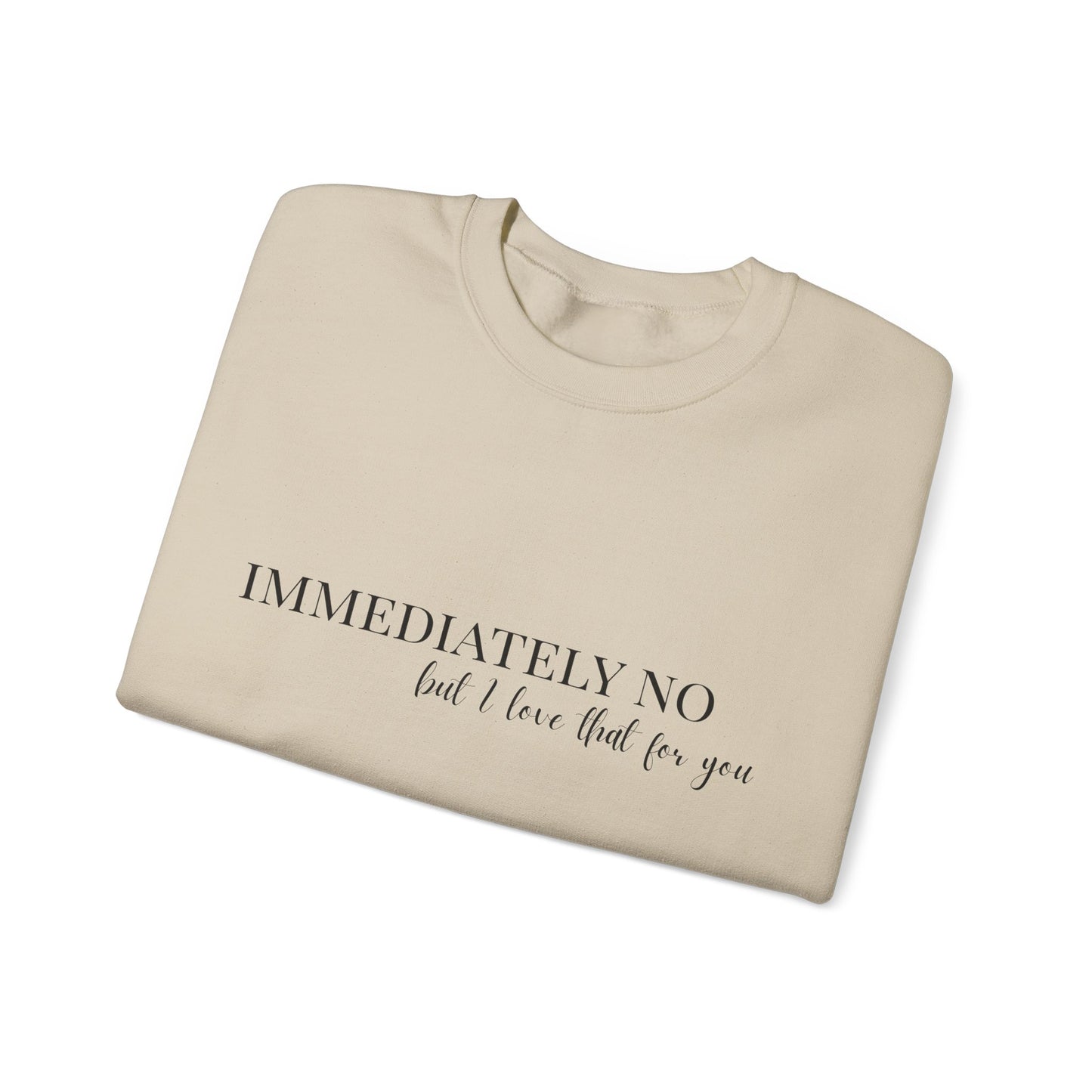 'Immediately No, But I Love That For You' Crewneck Sweatshirt S-5XL