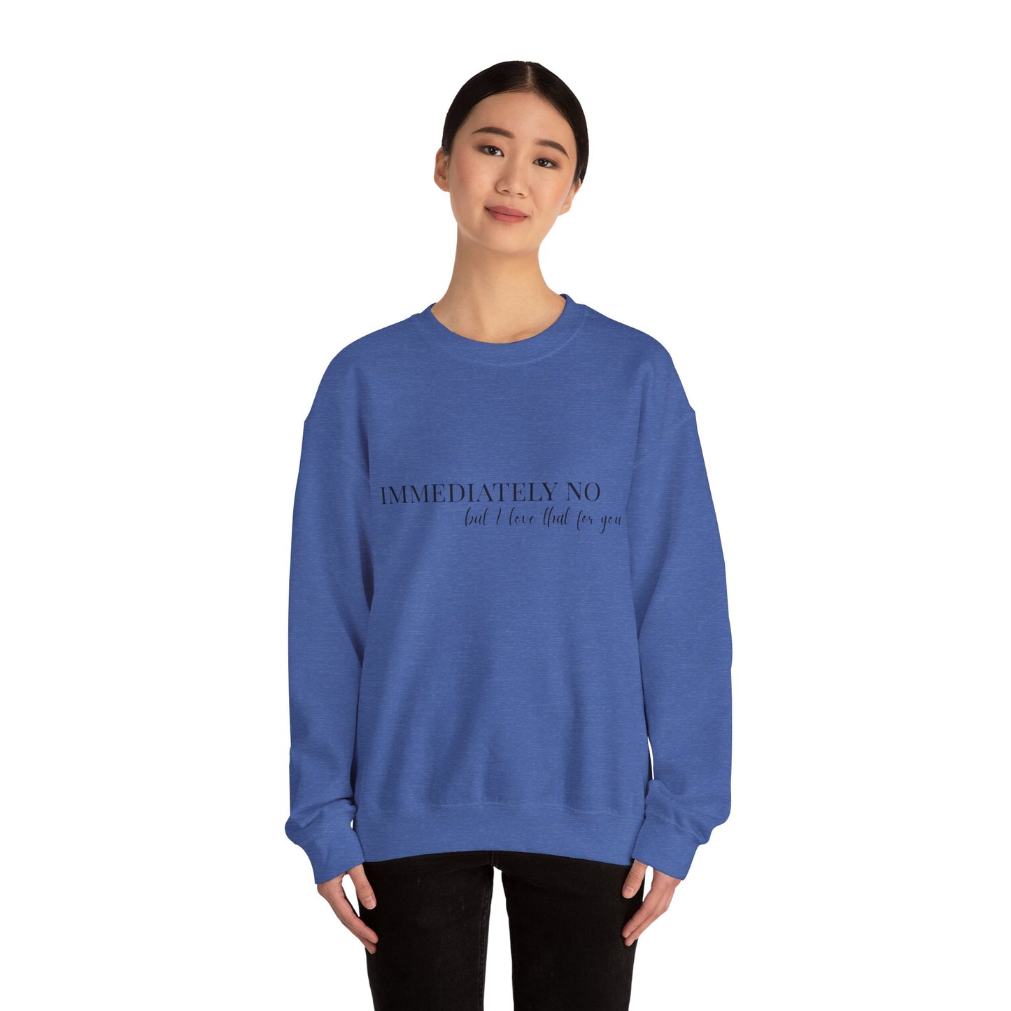 'Immediately No, But I Love That For You' Crewneck Sweatshirt S-5XL
