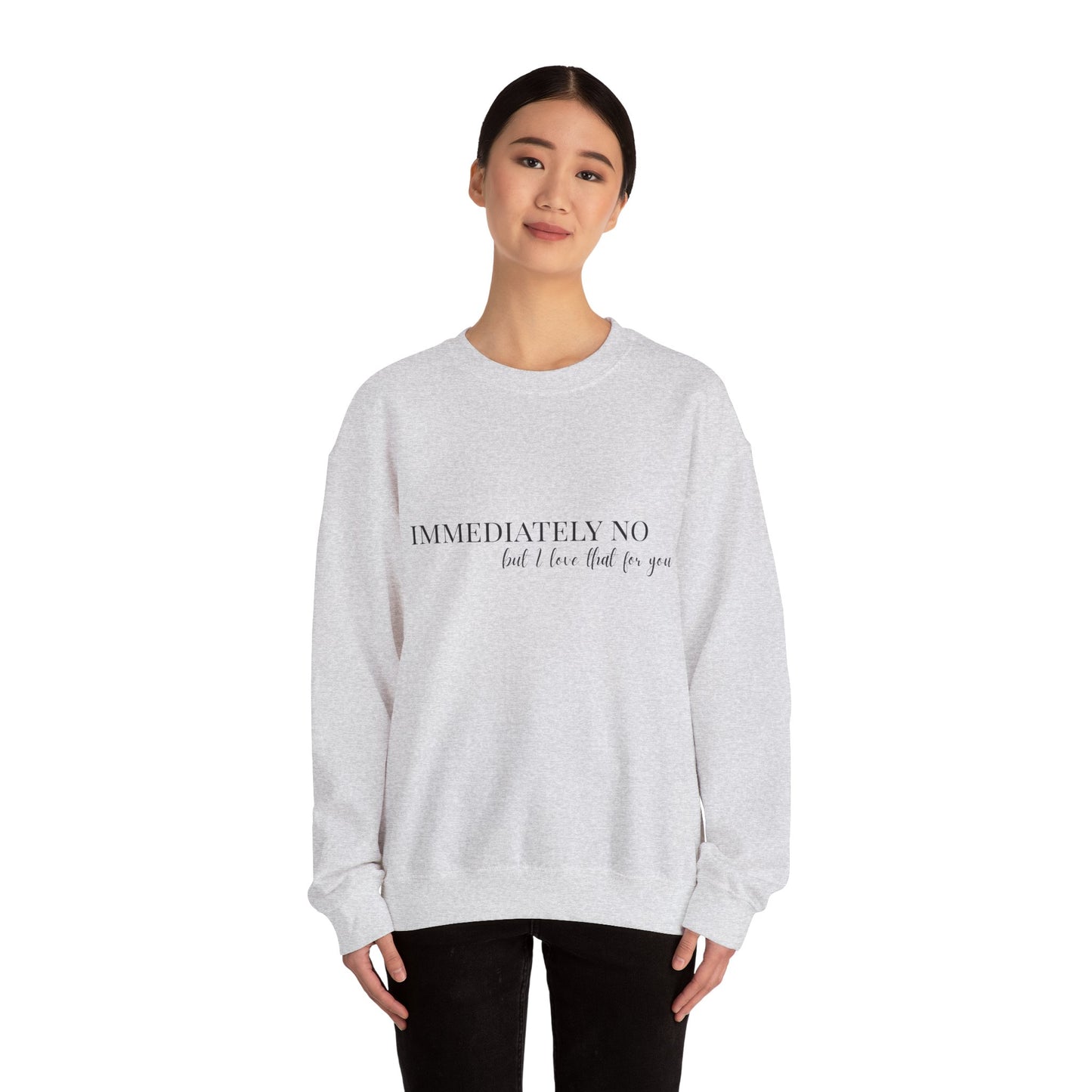 'Immediately No, But I Love That For You' Crewneck Sweatshirt S-5XL