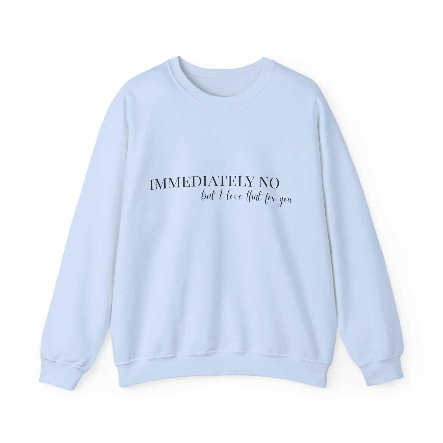 'Immediately No, But I Love That For You' Crewneck Sweatshirt S-5XL