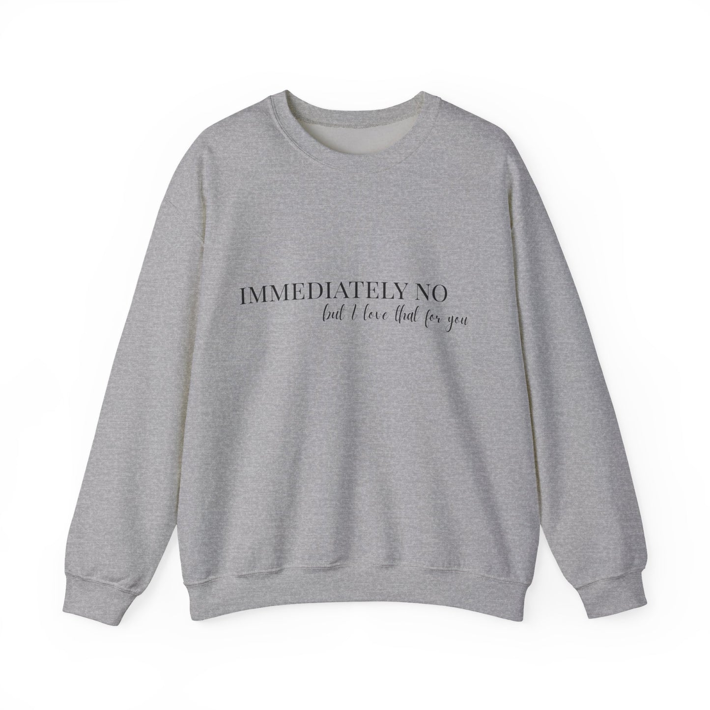 'Immediately No, But I Love That For You' Crewneck Sweatshirt S-5XL