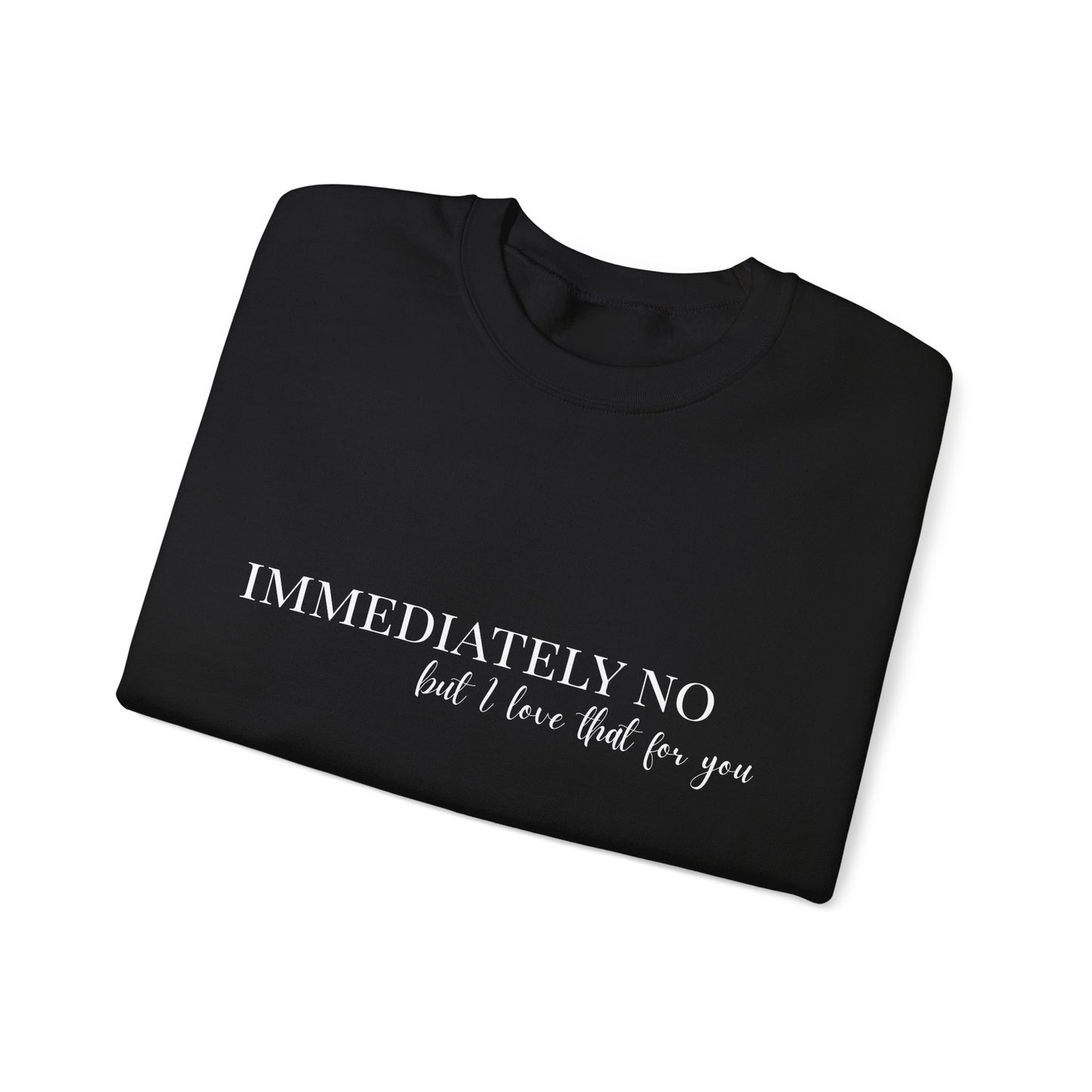 'Immediately No, But I Love That For You' BLACK Crewneck Sweatshirt S-5XL