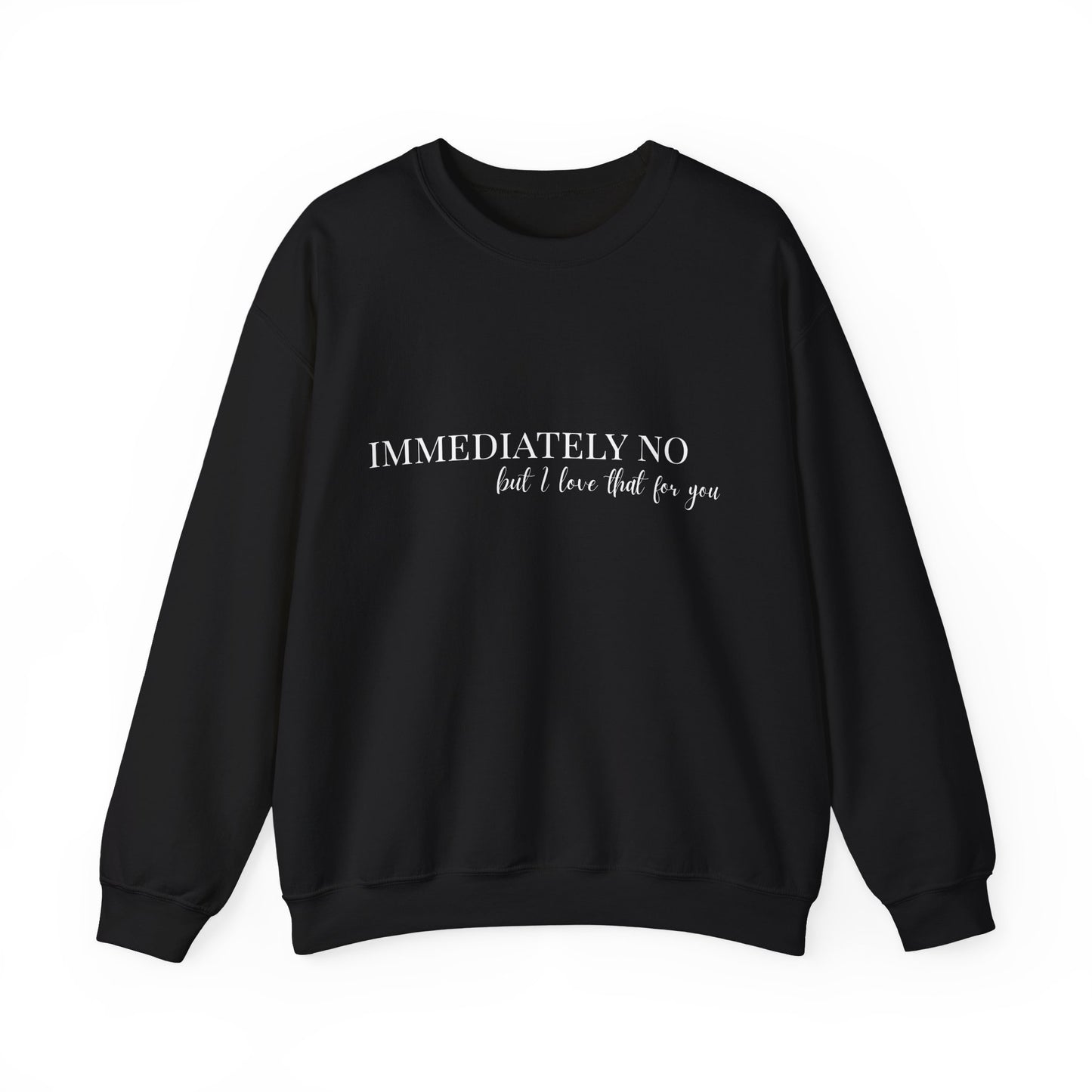 'Immediately No, But I Love That For You' BLACK Crewneck Sweatshirt S-5XL