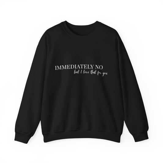 'Immediately No, But I Love That For You' BLACK Crewneck Sweatshirt S-5XL