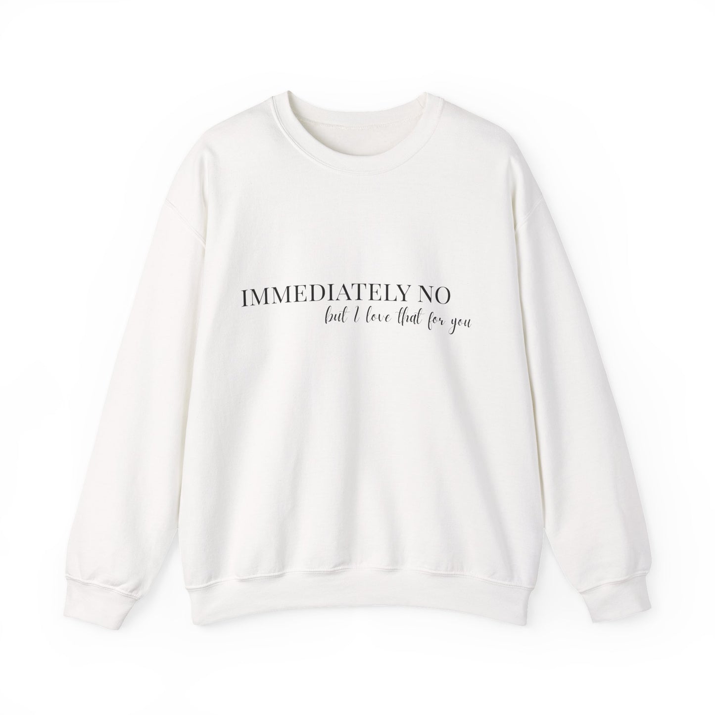 'Immediately No, But I Love That For You' Crewneck Sweatshirt S-5XL