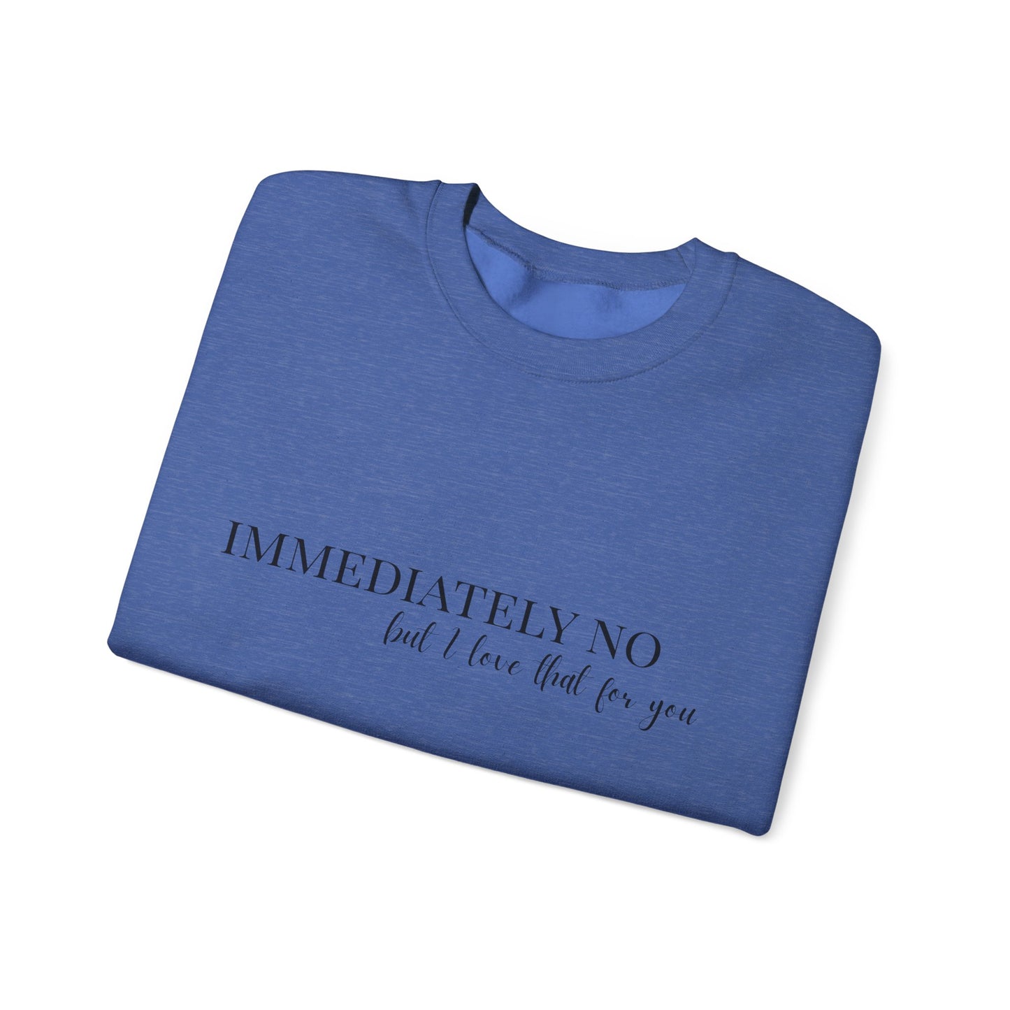 'Immediately No, But I Love That For You' Crewneck Sweatshirt S-5XL