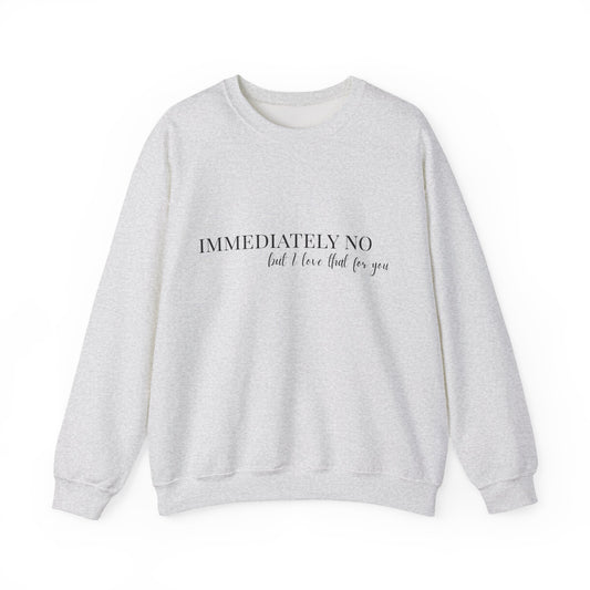 'Immediately No, But I Love That For You' Crewneck Sweatshirt S-5XL