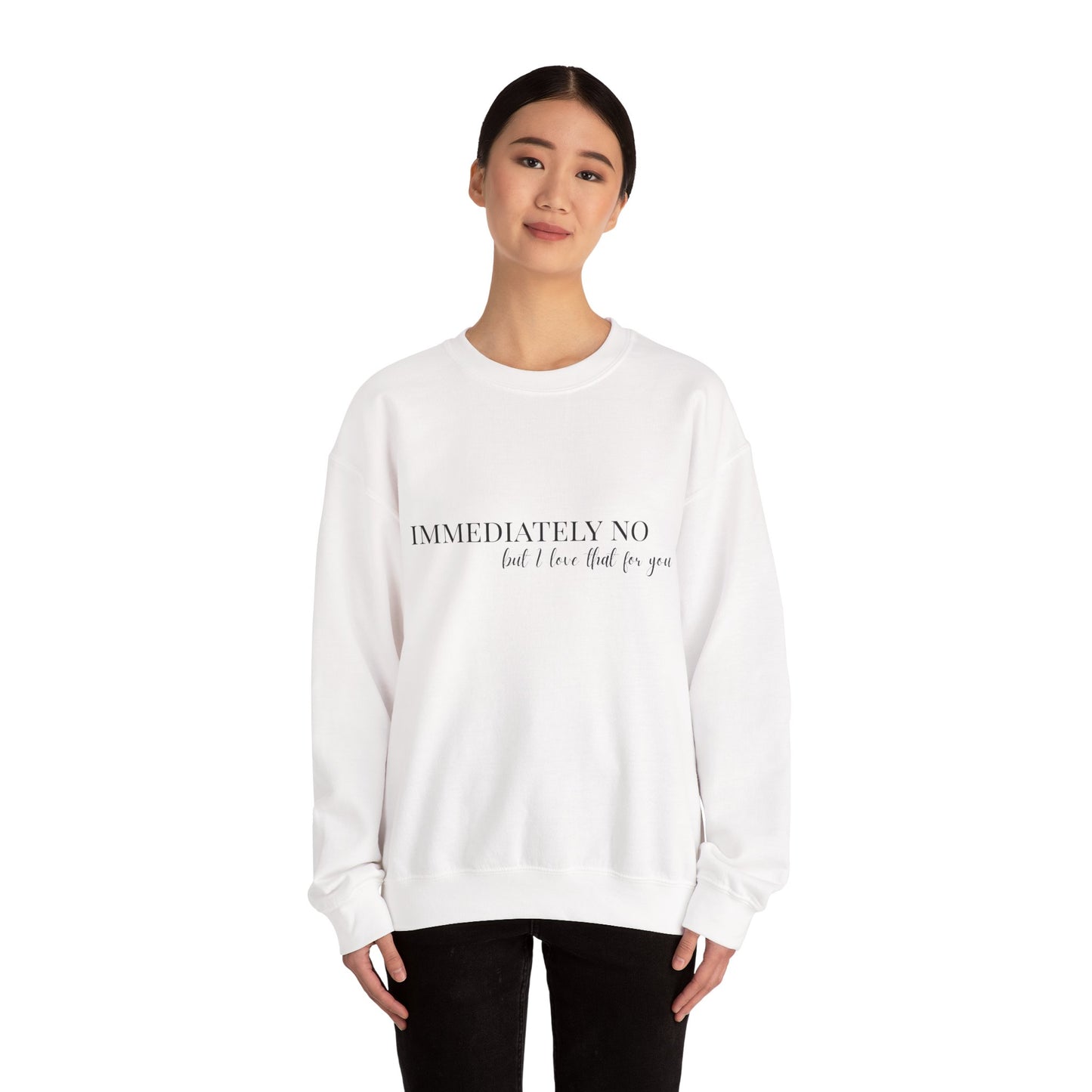 'Immediately No, But I Love That For You' Crewneck Sweatshirt S-5XL