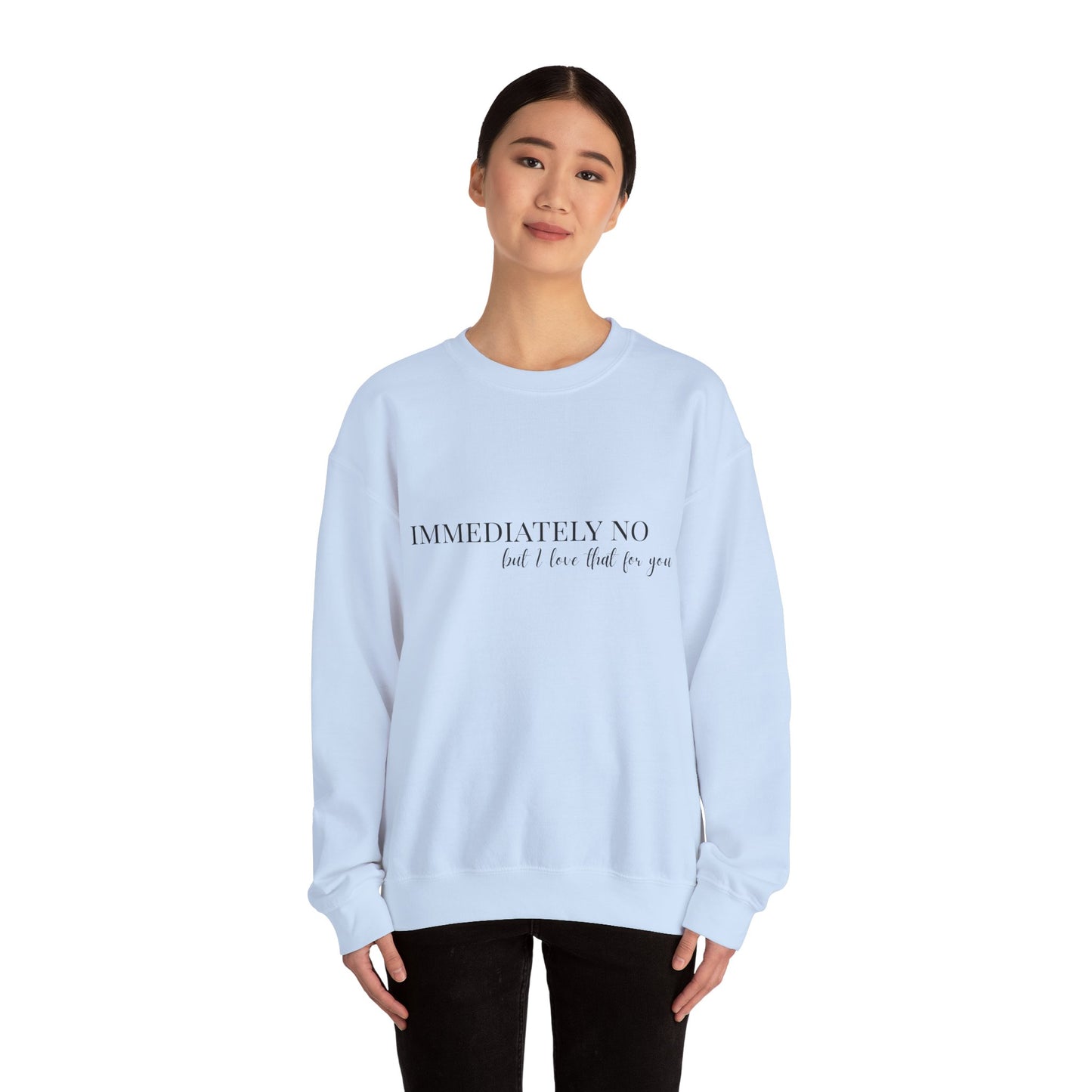 'Immediately No, But I Love That For You' Crewneck Sweatshirt S-5XL