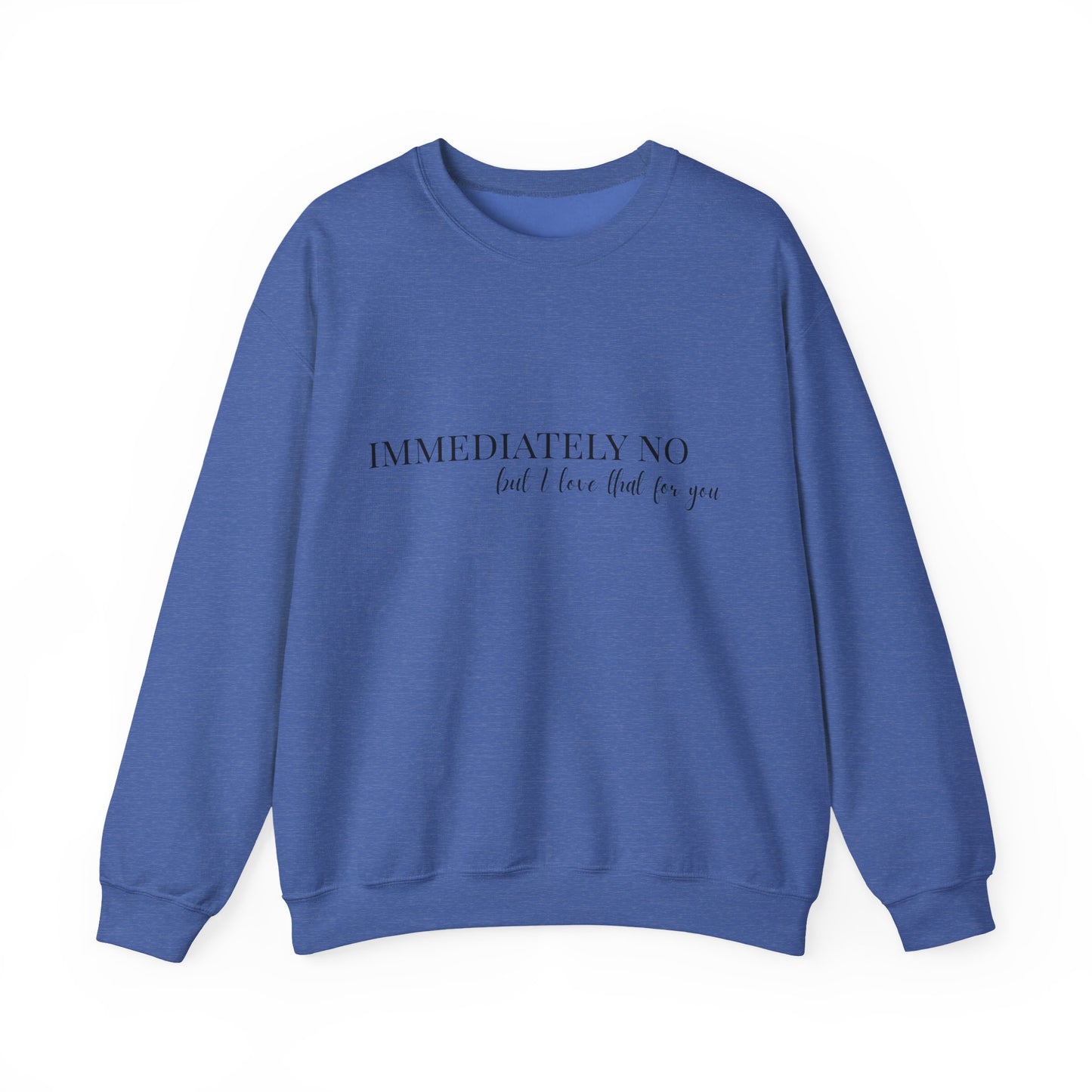 'Immediately No, But I Love That For You' Crewneck Sweatshirt S-5XL