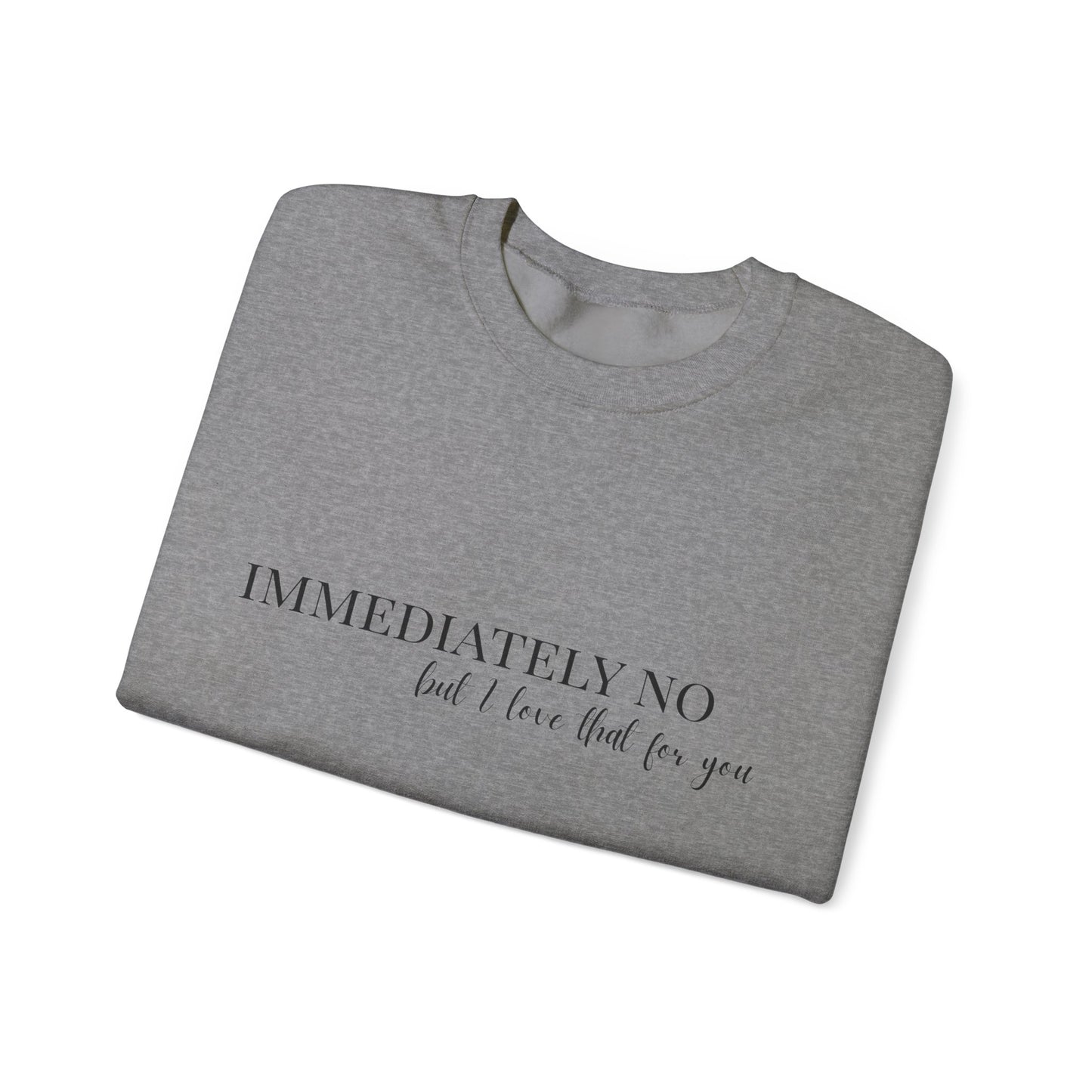 'Immediately No, But I Love That For You' Crewneck Sweatshirt S-5XL