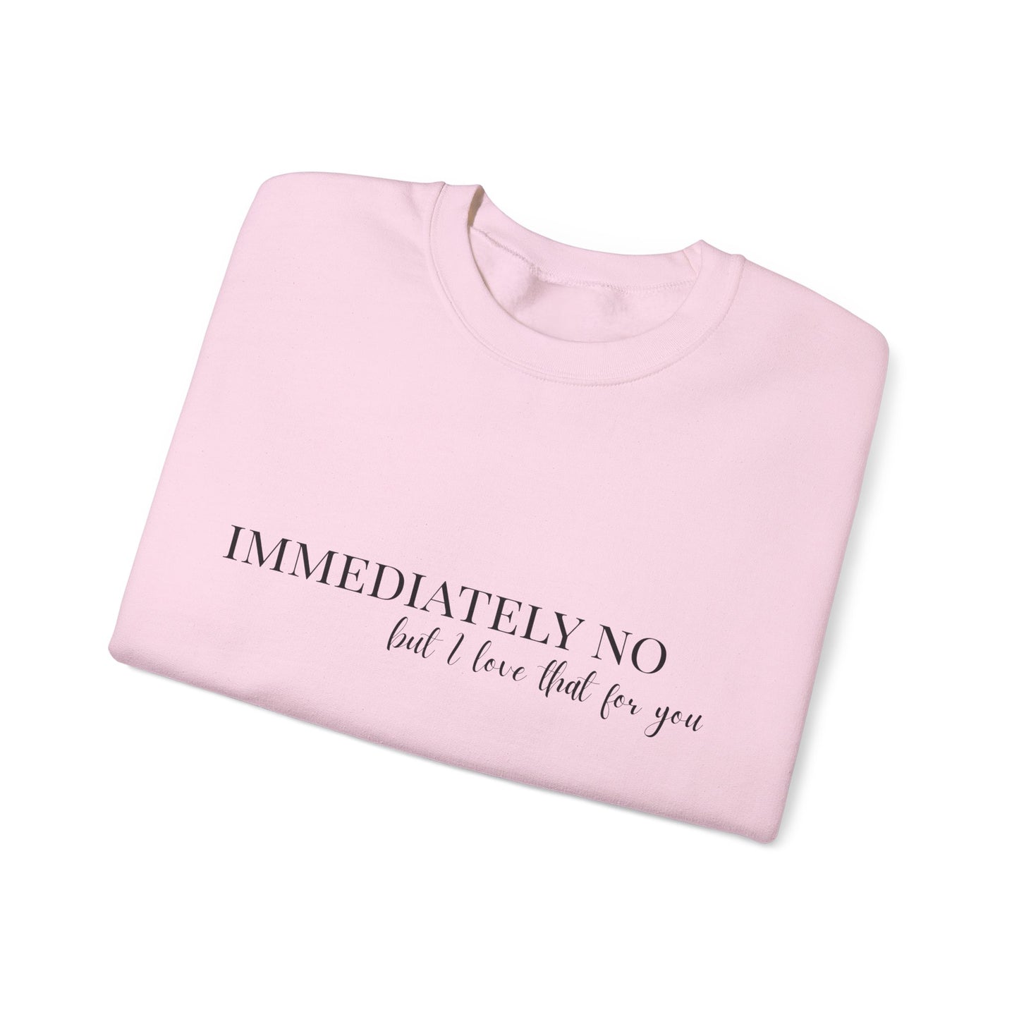 'Immediately No, But I Love That For You' Crewneck Sweatshirt S-5XL