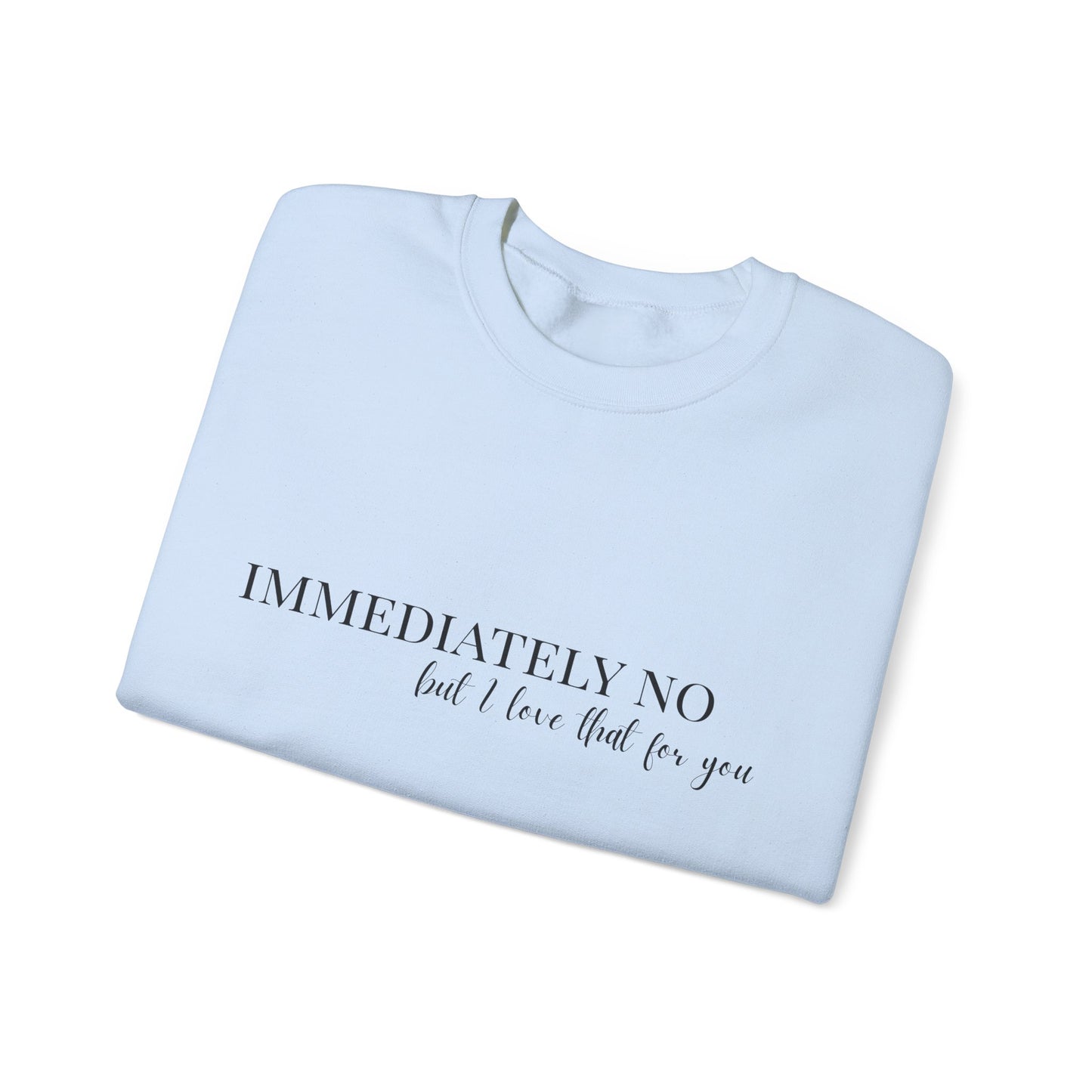 'Immediately No, But I Love That For You' Crewneck Sweatshirt S-5XL