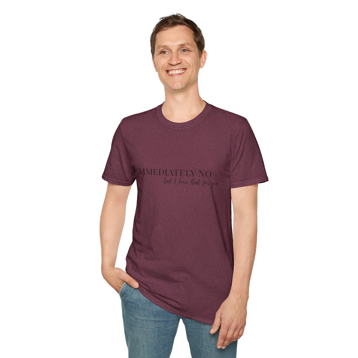 'Immediately No, But I Love That For You' Softstyle T-Shirt XS-5XL