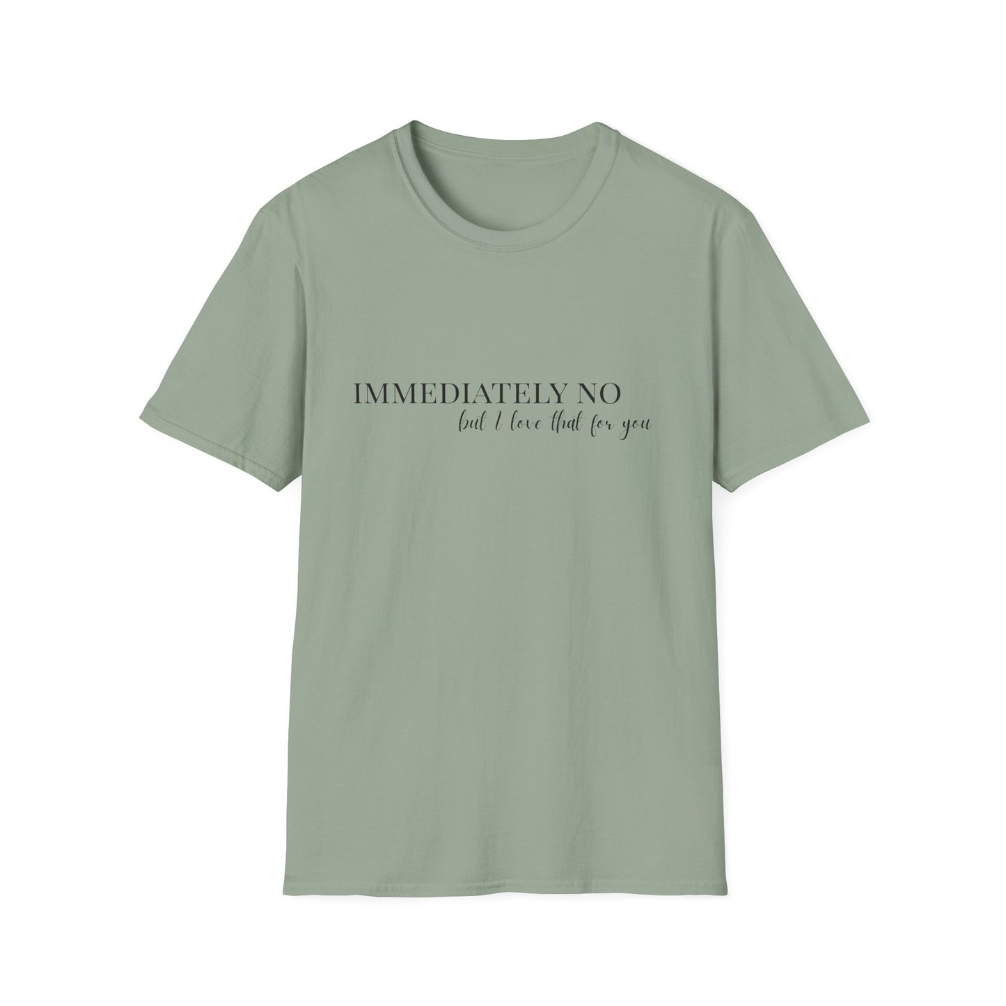 'Immediately No, But I Love That For You' Softstyle T-Shirt XS-5XL