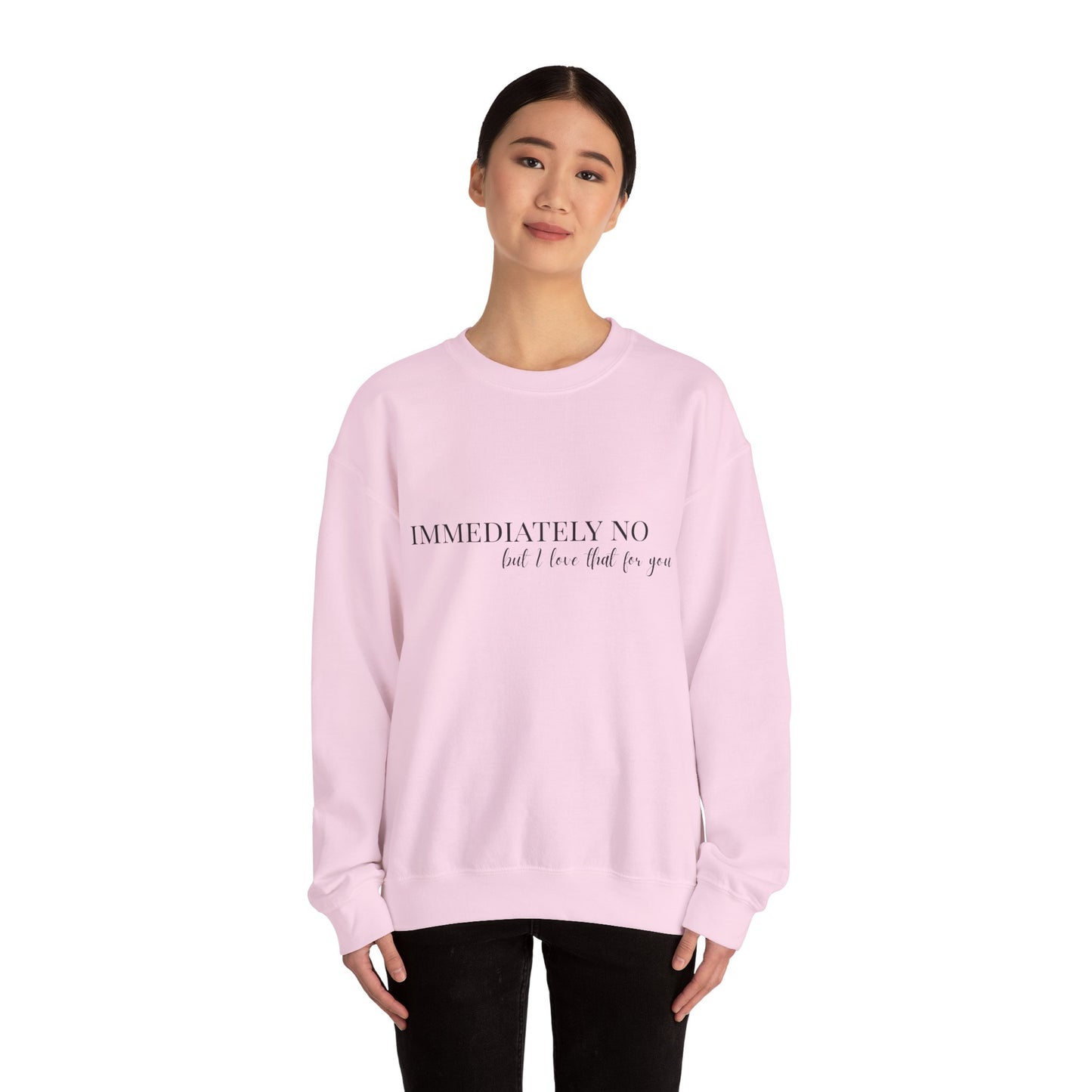 'Immediately No, But I Love That For You' Crewneck Sweatshirt S-5XL