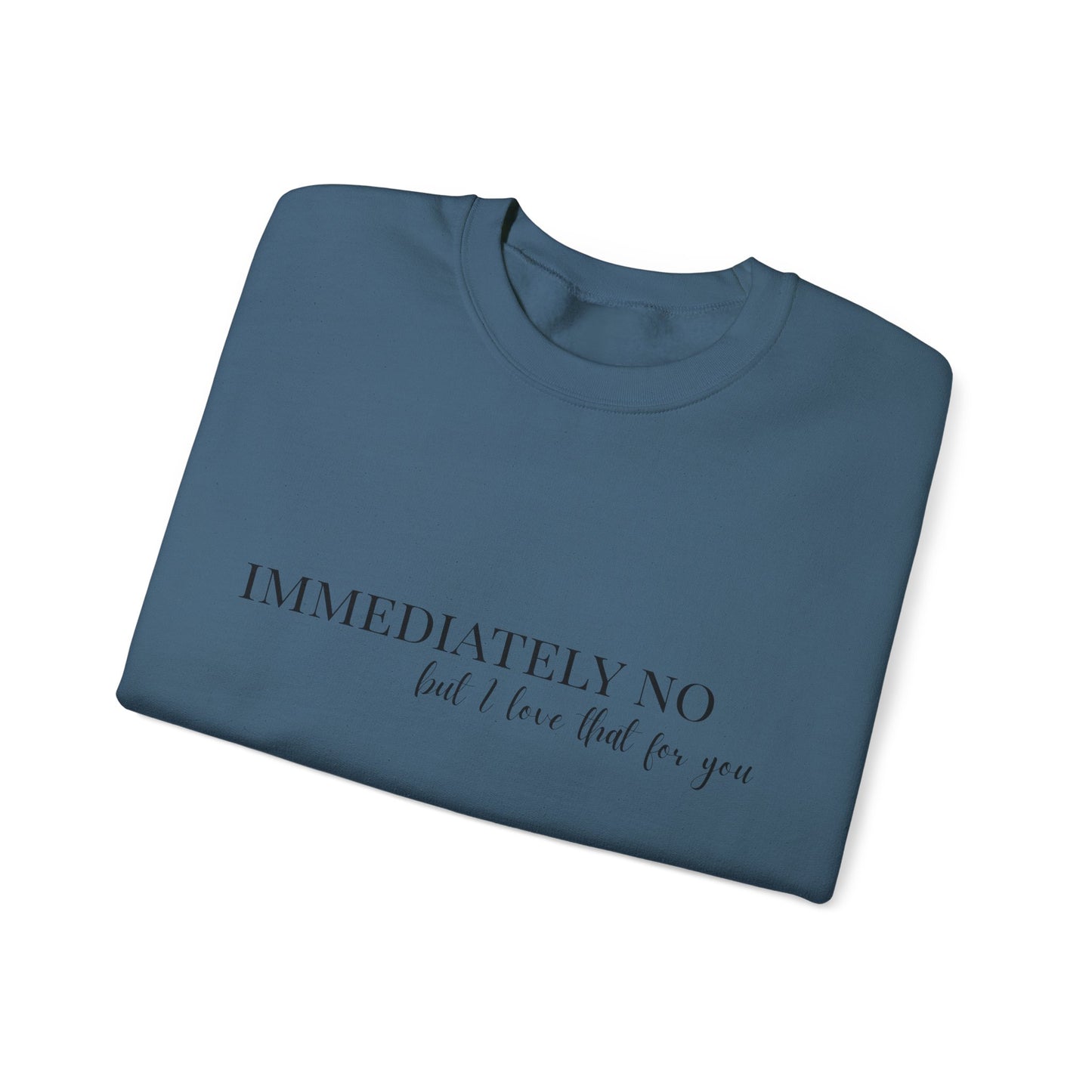 'Immediately No, But I Love That For You' Crewneck Sweatshirt S-5XL