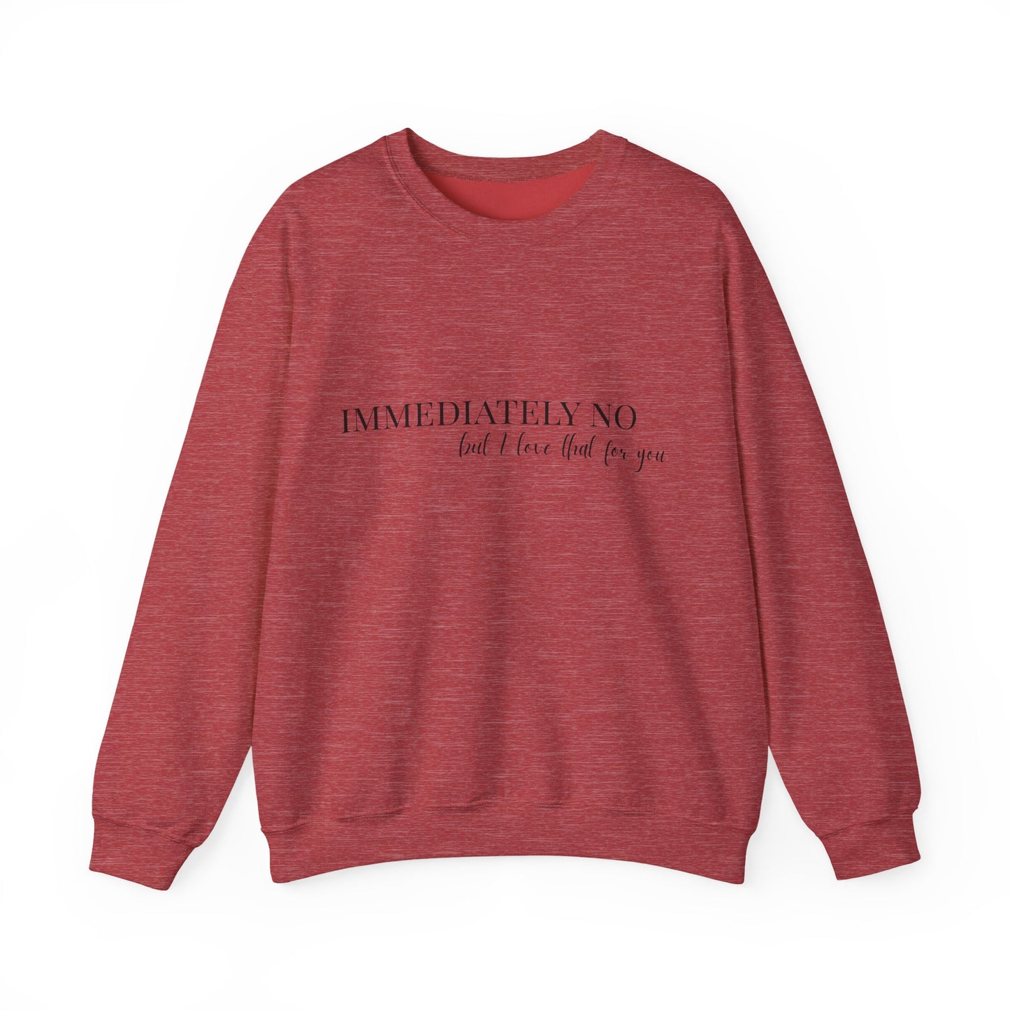 'Immediately No, But I Love That For You' Crewneck Sweatshirt S-5XL